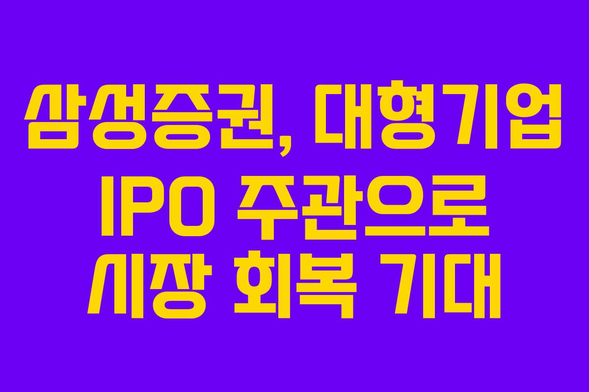 삼성증권, 대형기업 IPO 주관으로 시장 회복 기대