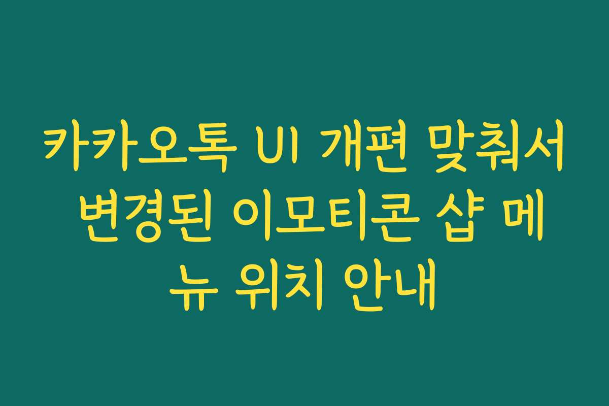 카카오톡 UI 개편 맞춰서 변경된 이모티콘 샵 메뉴 위치 안내