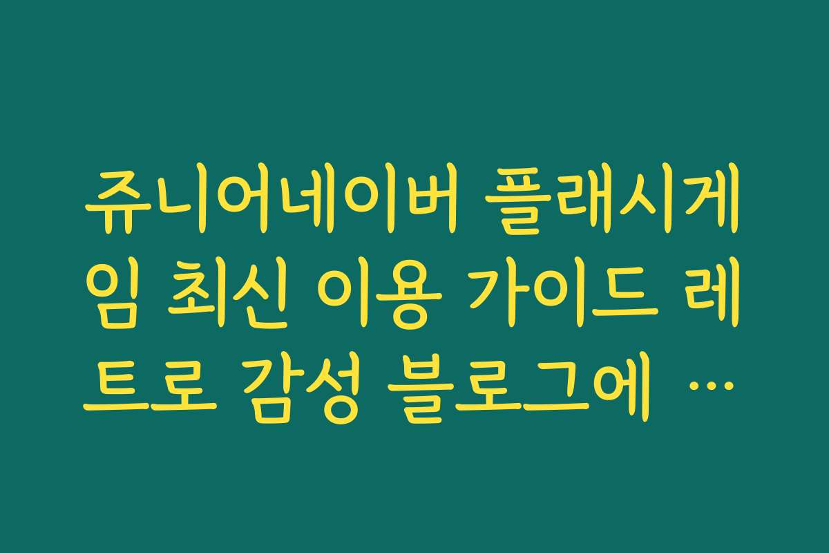 쥬니어네이버 플래시게임 최신 이용 가이드 레트로 감성 블로그에 소개하기