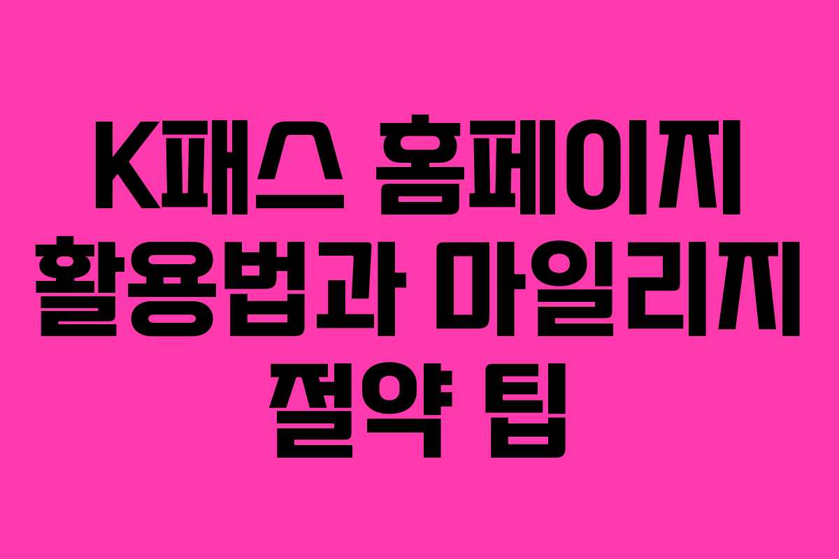 K패스 홈페이지 활용법과 마일리지 절약 팁