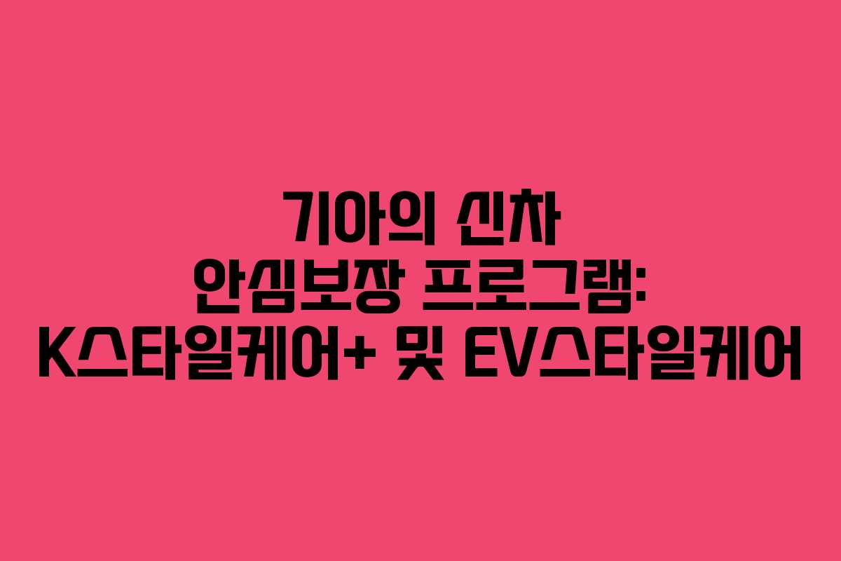 기아의 신차 안심보장 프로그램: K스타일케어+ 및 EV스타일케어