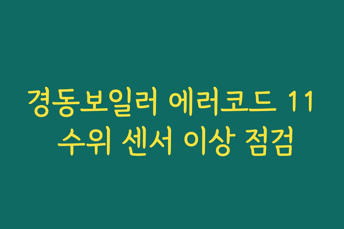 경동보일러 에러코드 11 수위 센서 이상 점검