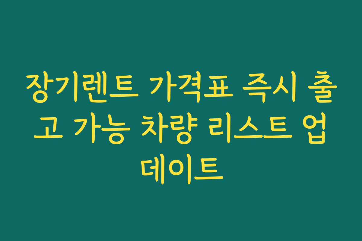 장기렌트 가격표 즉시 출고 가능 차량 리스트 업데이트