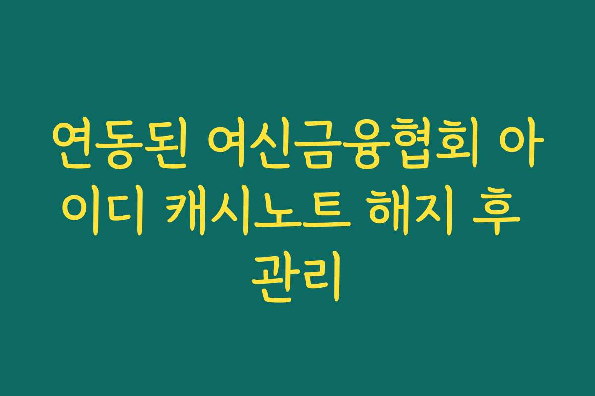 연동된 여신금융협회 아이디 캐시노트 해지 후 관리