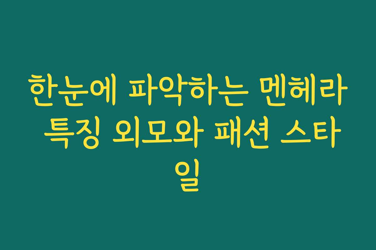 한눈에 파악하는 멘헤라 특징 외모와 패션 스타일