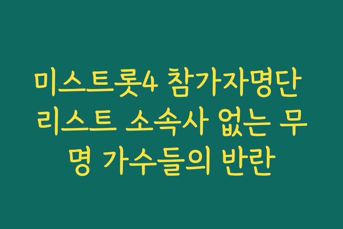미스트롯4 참가자명단 리스트 소속사 없는 무명 가수들의 반란