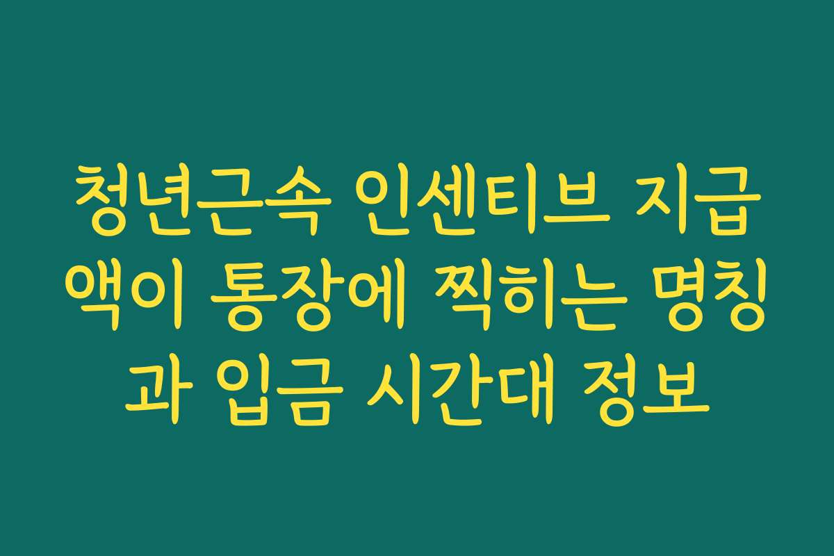 청년근속 인센티브 지급액이 통장에 찍히는 명칭과 입금 시간대 정보