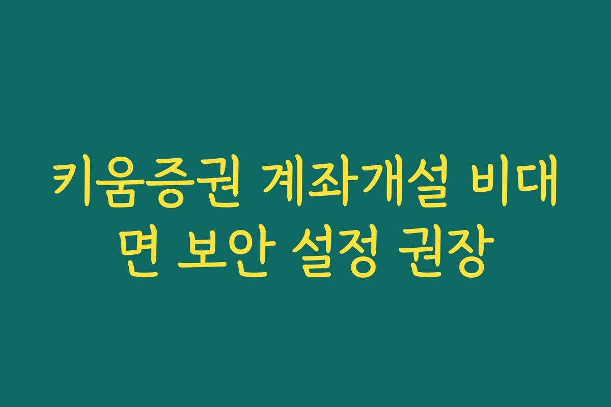 키움증권 계좌개설 비대면 보안 설정 권장