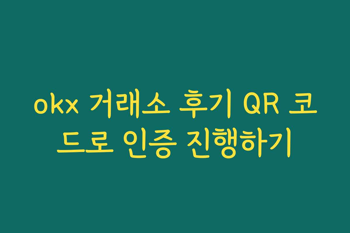 okx 거래소 후기 QR 코드로 인증 진행하기