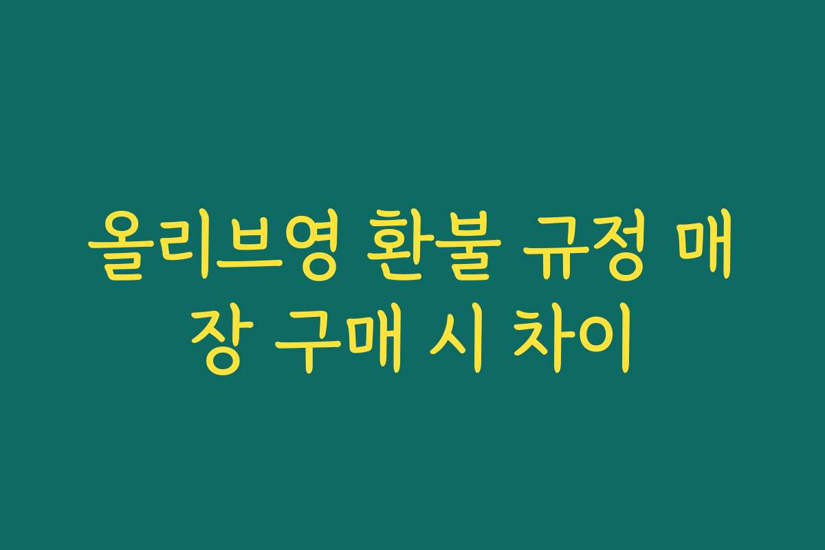 올리브영 환불 규정 매장 구매 시 차이