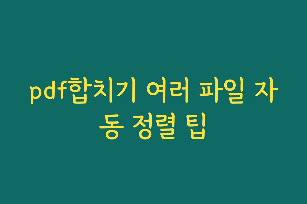 pdf합치기 여러 파일 자동 정렬 팁
