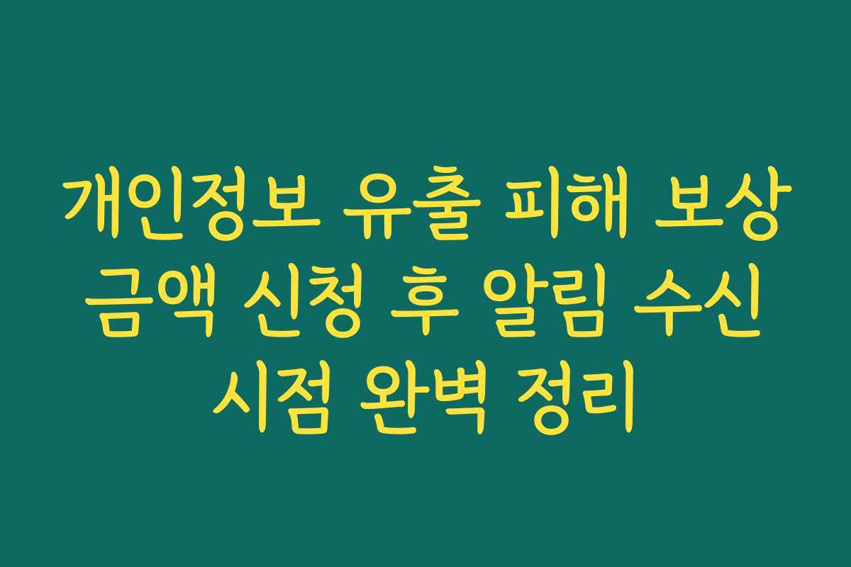 개인정보 유출 피해 보상 금액 신청 후 알림 수신 시점 완벽 정리