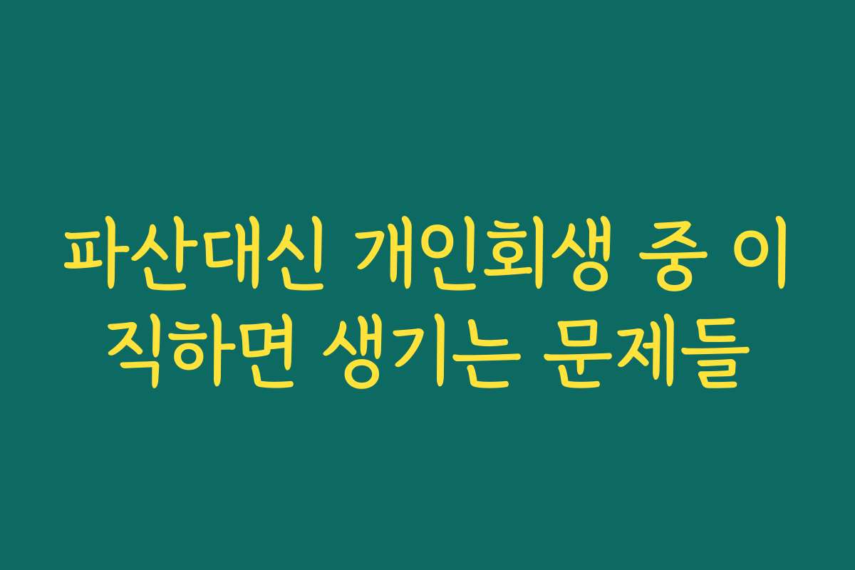 파산대신 개인회생 중 이직하면 생기는 문제들