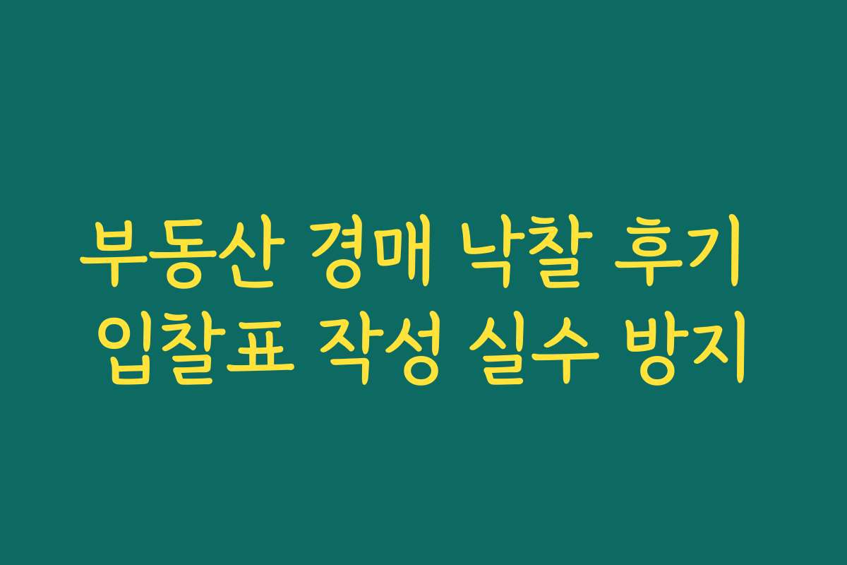 부동산 경매 낙찰 후기 입찰표 작성 실수 방지