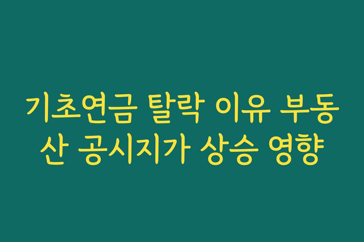 기초연금 탈락 이유 부동산 공시지가 상승 영향