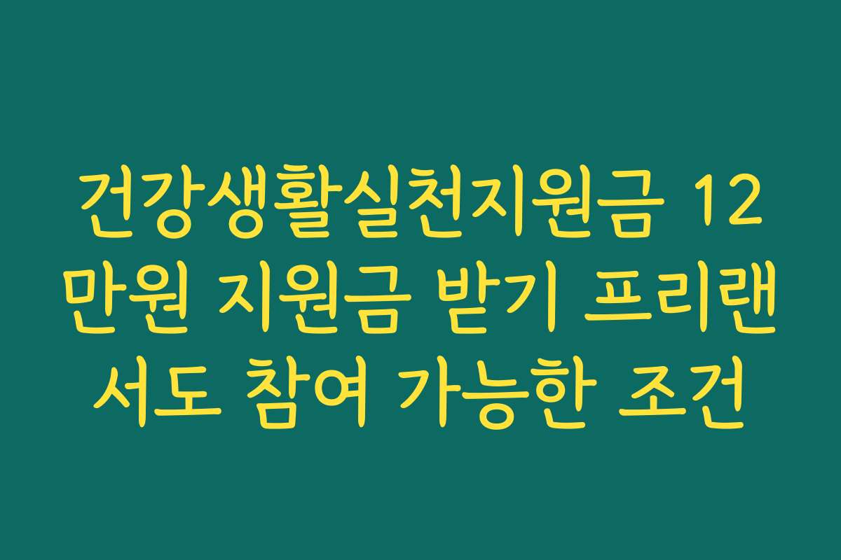 건강생활실천지원금 12만원 지원금 받기 프리랜서도 참여 가능한 조건