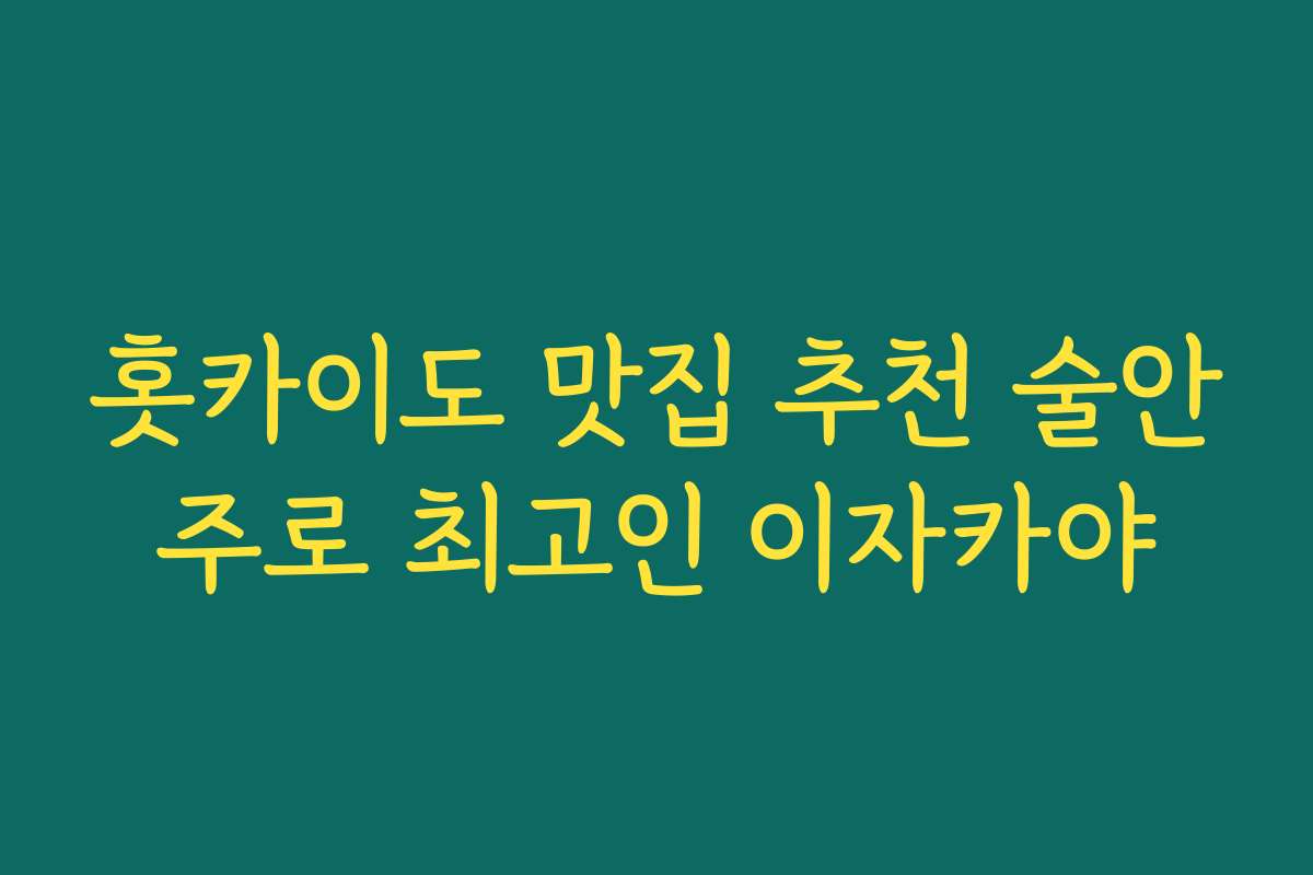 홋카이도 맛집 추천 술안주로 최고인 이자카야