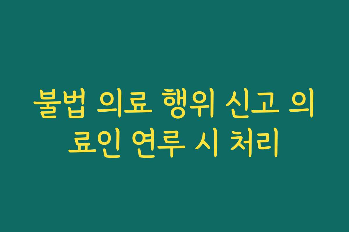 불법 의료 행위 신고 의료인 연루 시 처리