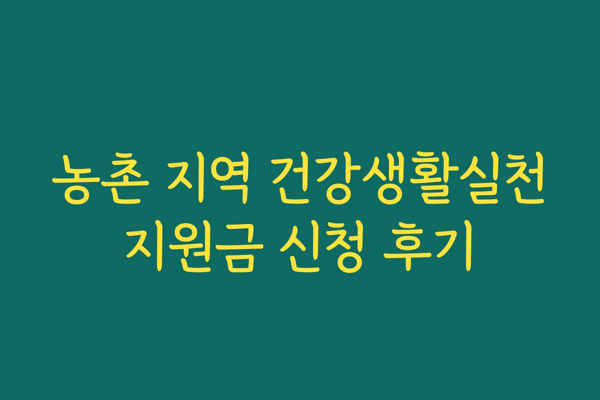농촌 지역 건강생활실천지원금 신청 후기
