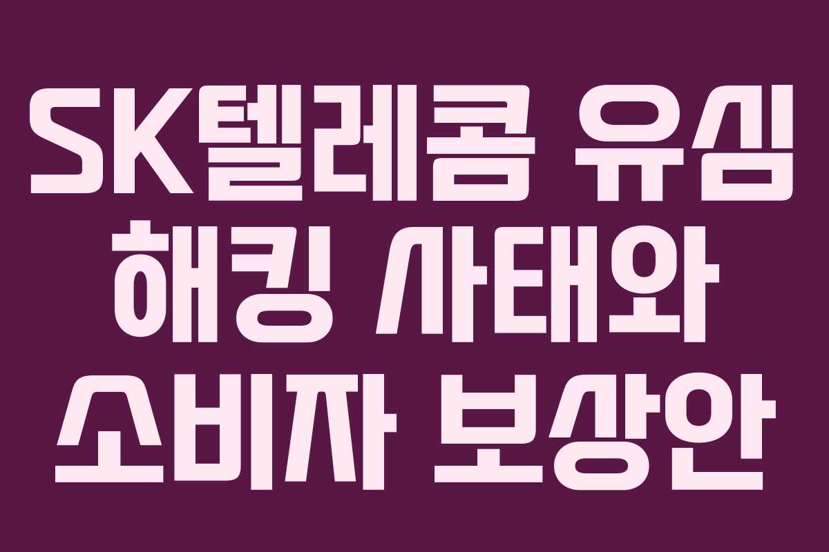 SK텔레콤 유심 해킹 사태와 소비자 보상안