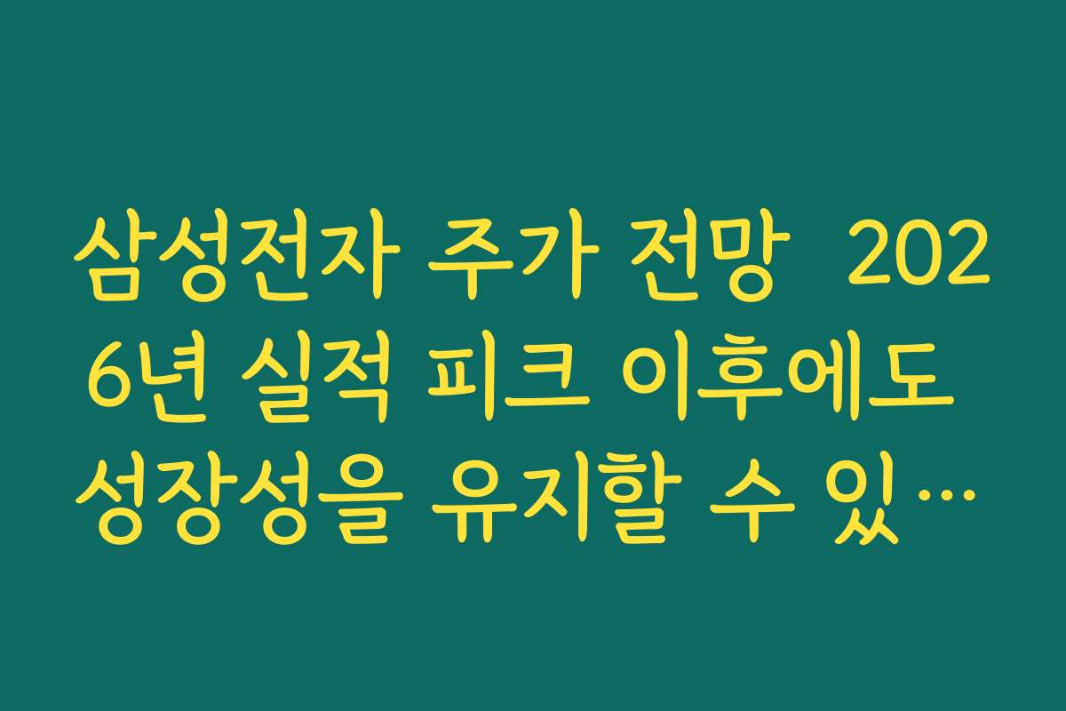 삼성전자 주가 전망  2026년 실적 피크 이후에도 성장성을 유지할 수 있을지 검토