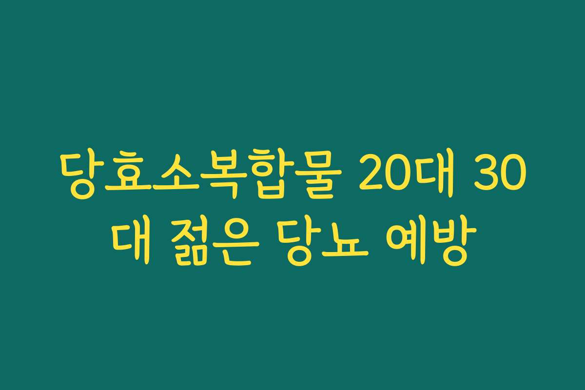 당효소복합물 20대 30대 젊은 당뇨 예방