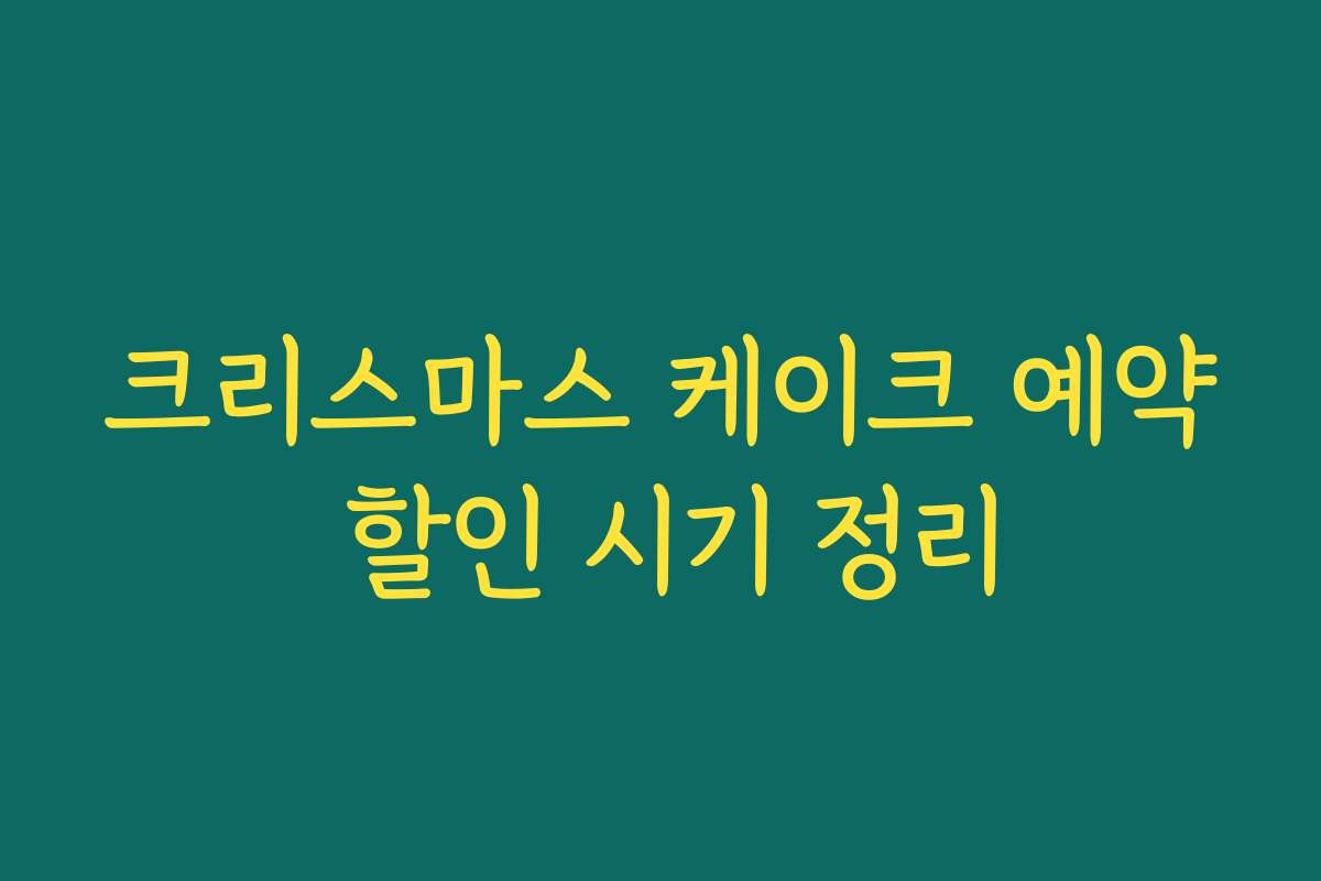 크리스마스 케이크 예약 할인 시기 정리