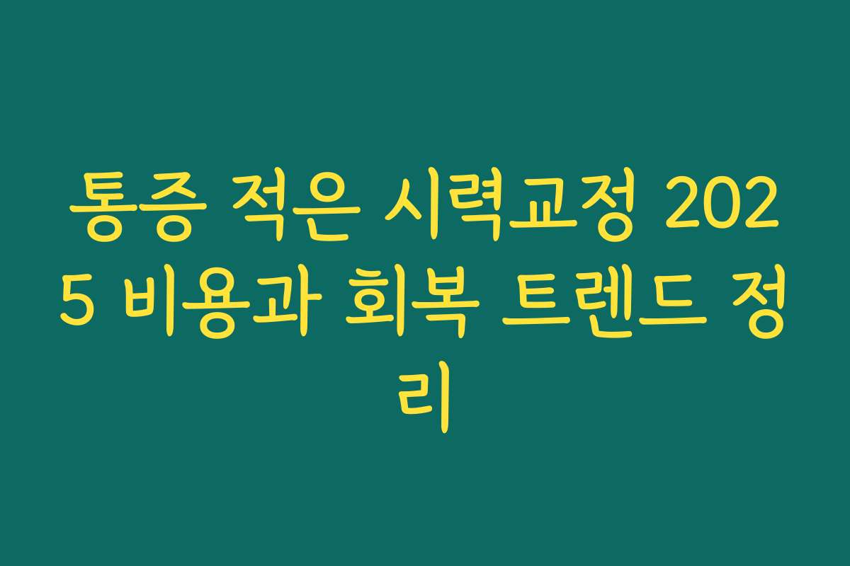 통증 적은 시력교정 2025 비용과 회복 트렌드 정리