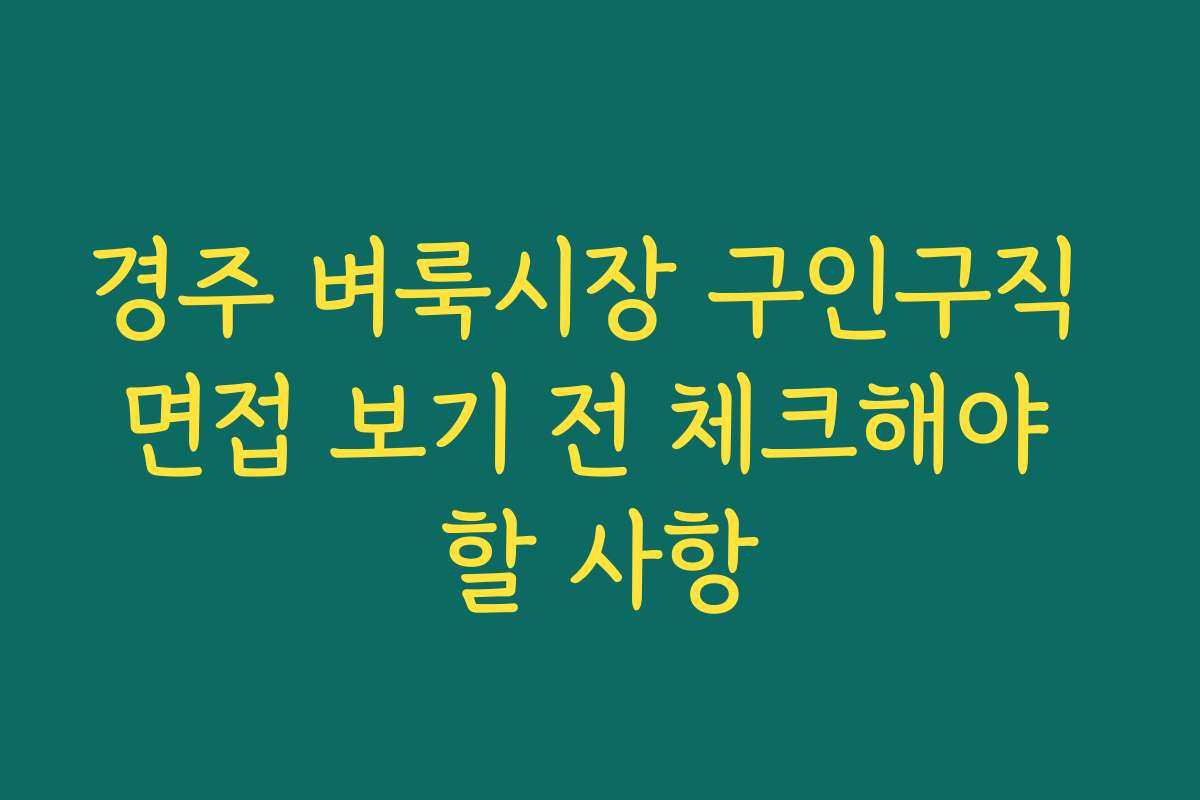 경주 벼룩시장 구인구직 면접 보기 전 체크해야 할 사항