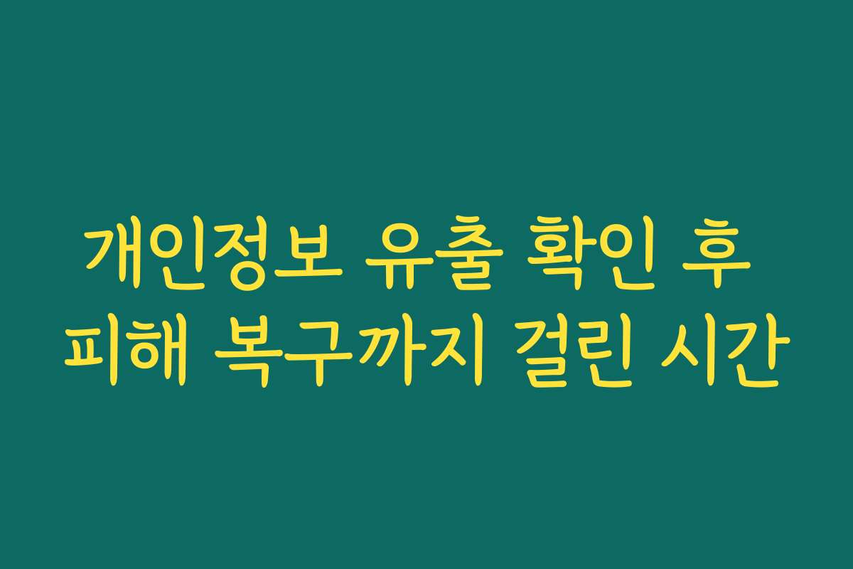 개인정보 유출 확인 후 피해 복구까지 걸린 시간