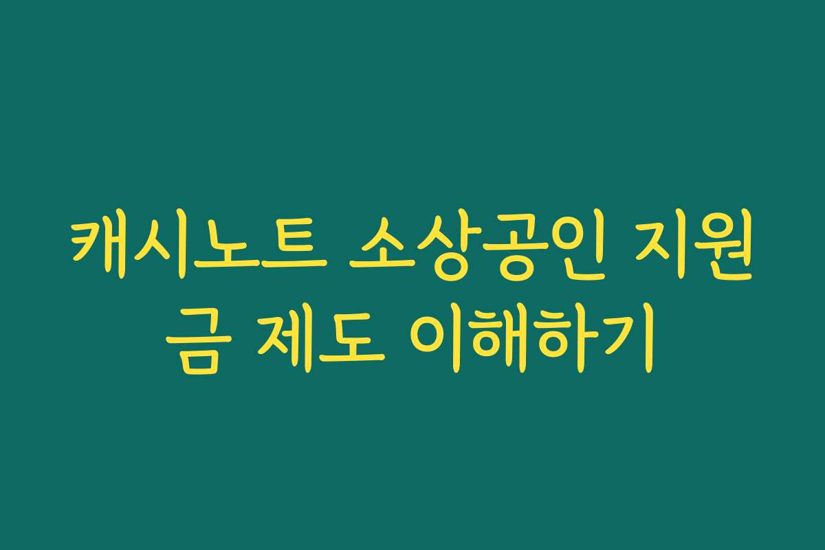 캐시노트 소상공인 지원금 제도 이해하기