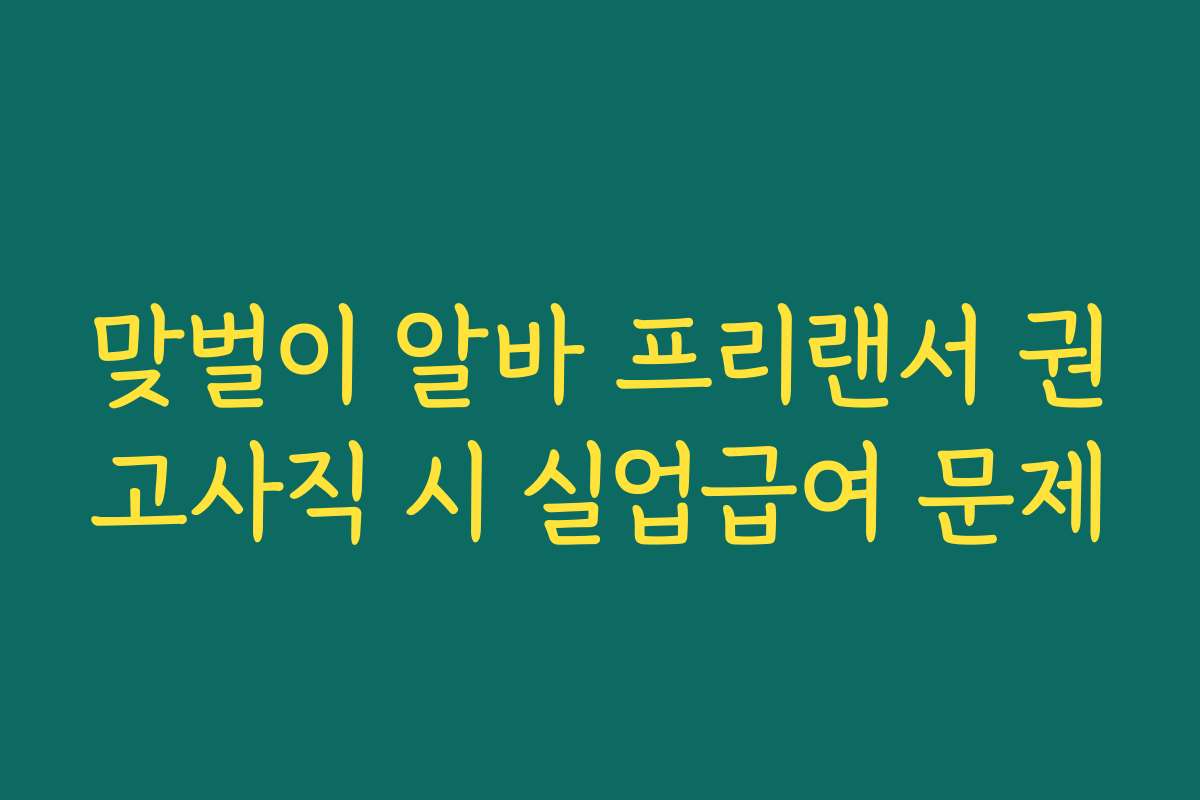 맞벌이 알바 프리랜서 권고사직 시 실업급여 문제