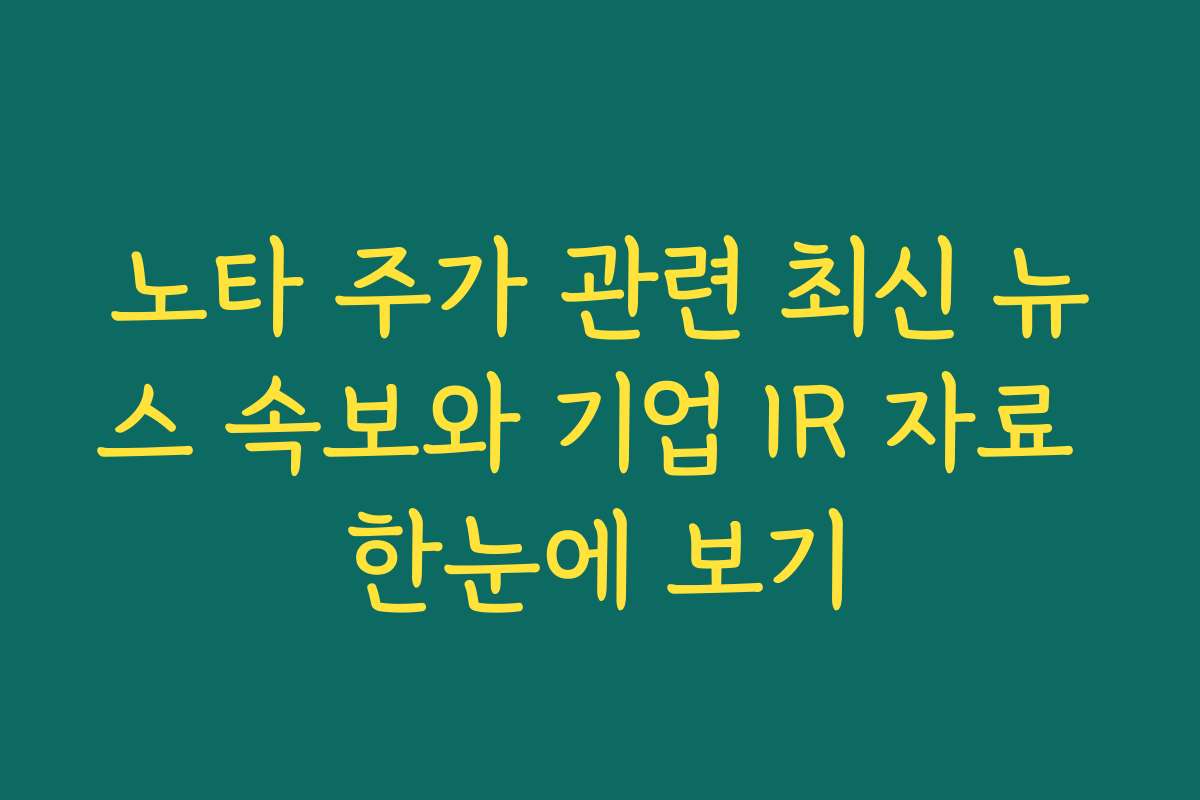 노타 주가 관련 최신 뉴스 속보와 기업 IR 자료 한눈에 보기