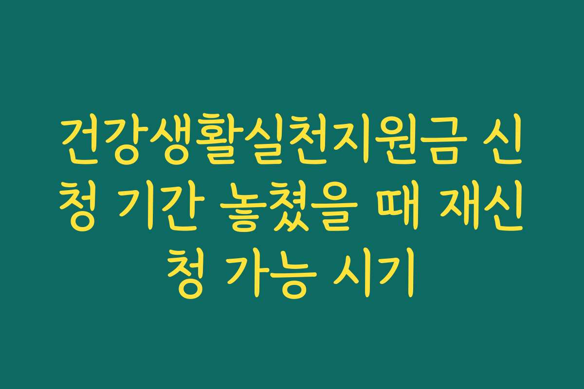 건강생활실천지원금 신청 기간 놓쳤을 때 재신청 가능 시기