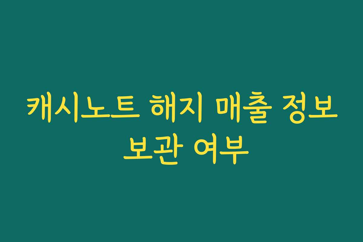 캐시노트 해지 매출 정보 보관 여부