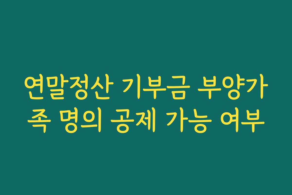 연말정산 기부금 부양가족 명의 공제 가능 여부