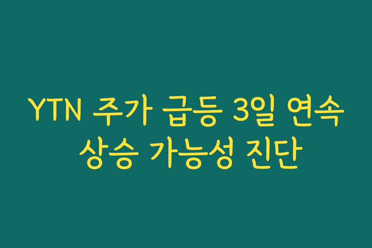 YTN 주가 급등 3일 연속 상승 가능성 진단