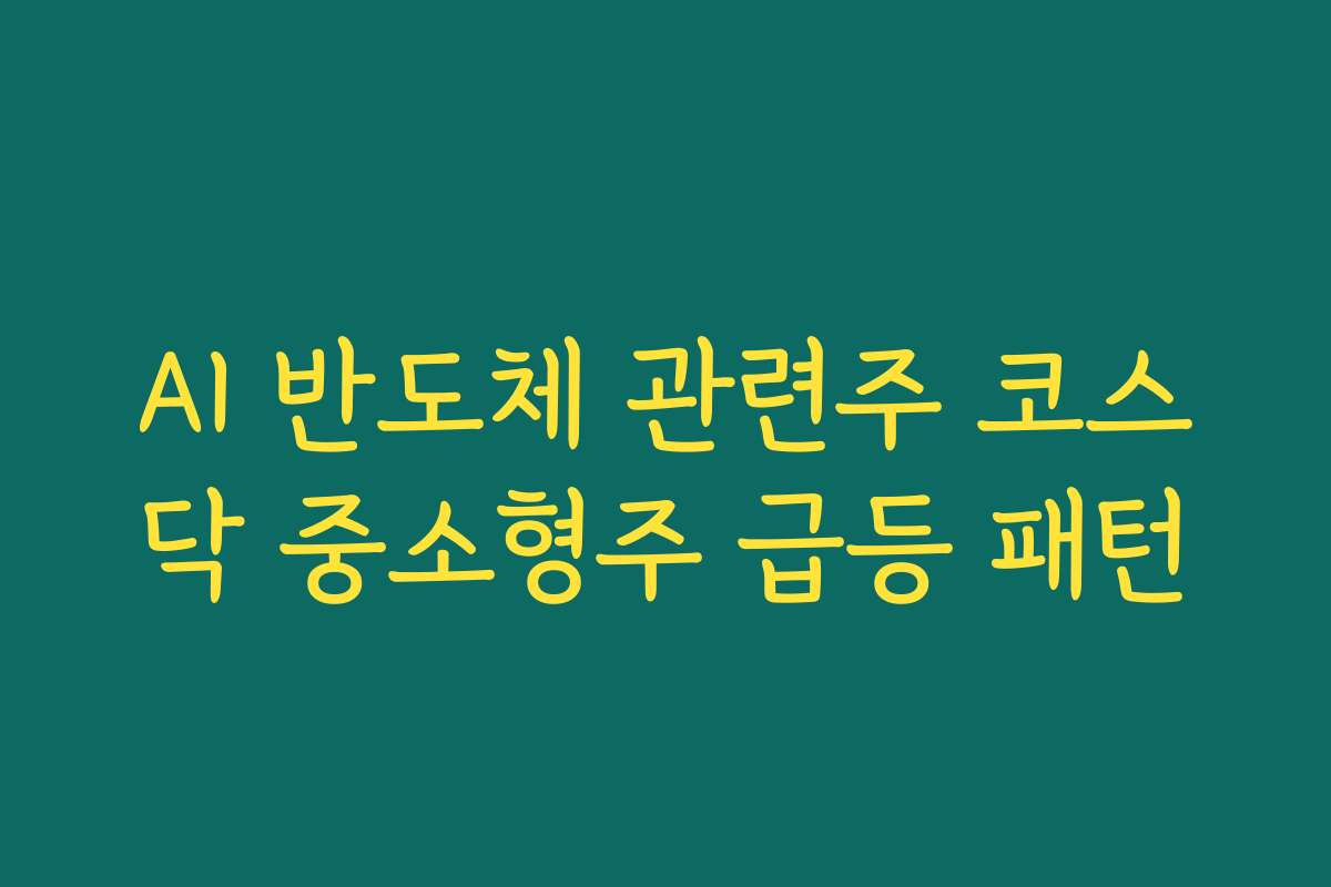 AI 반도체 관련주 코스닥 중소형주 급등 패턴