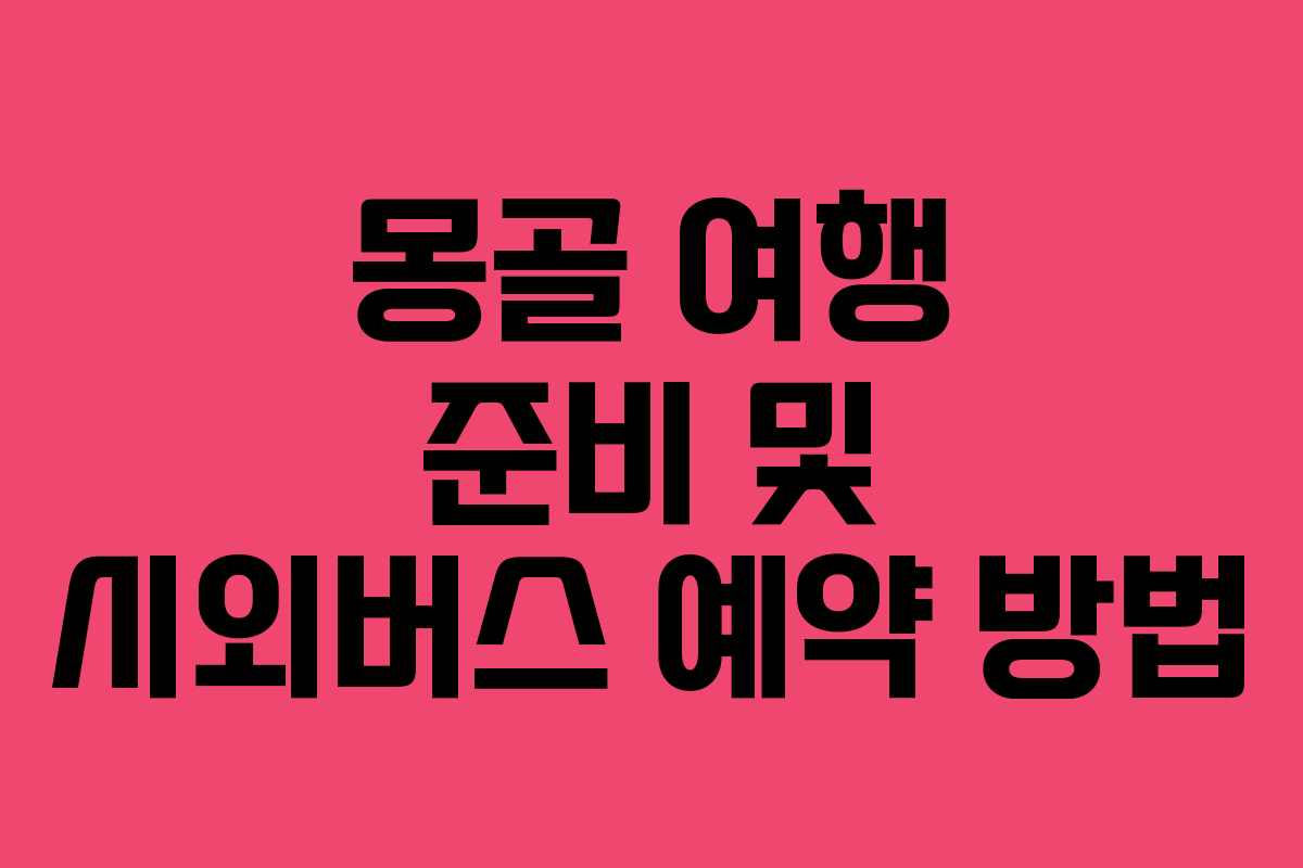 몽골 여행 준비 및 시외버스 예약 방법