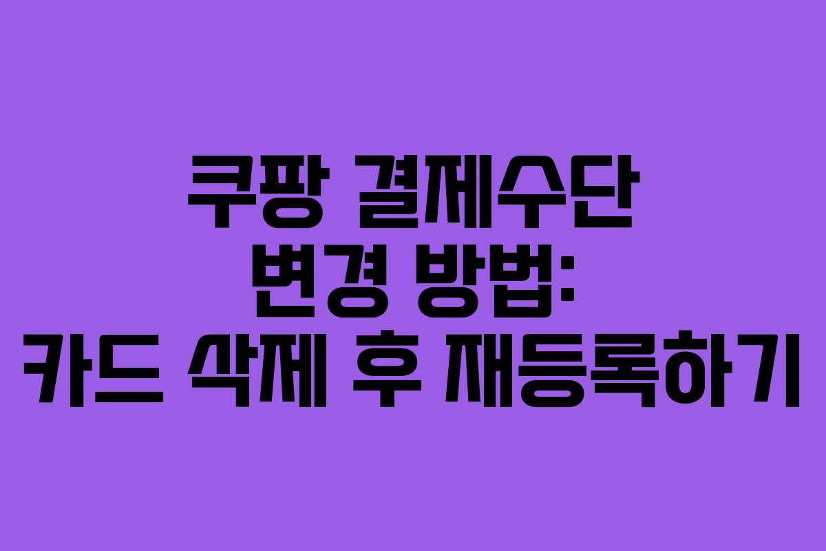 쿠팡 결제수단 변경 방법: 카드 삭제 후 재등록하기