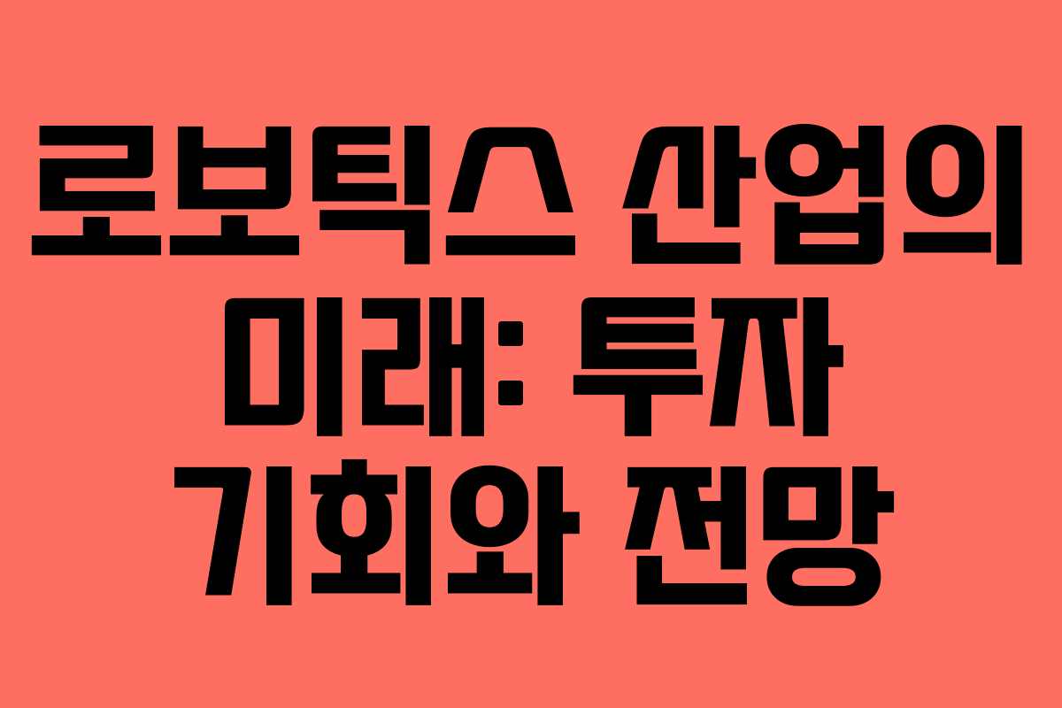 로보틱스 산업의 미래: 투자 기회와 전망