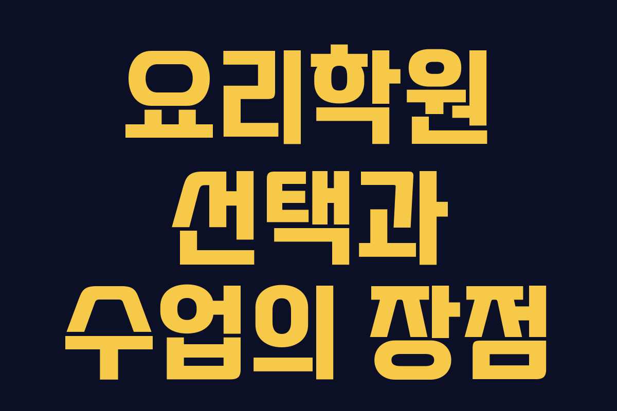 요리학원 선택과 수업의 장점