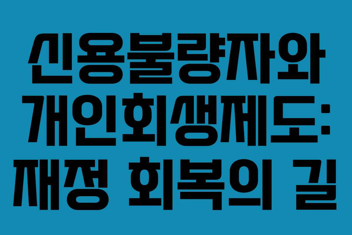 신용불량자와 개인회생제도: 재정 회복의 길