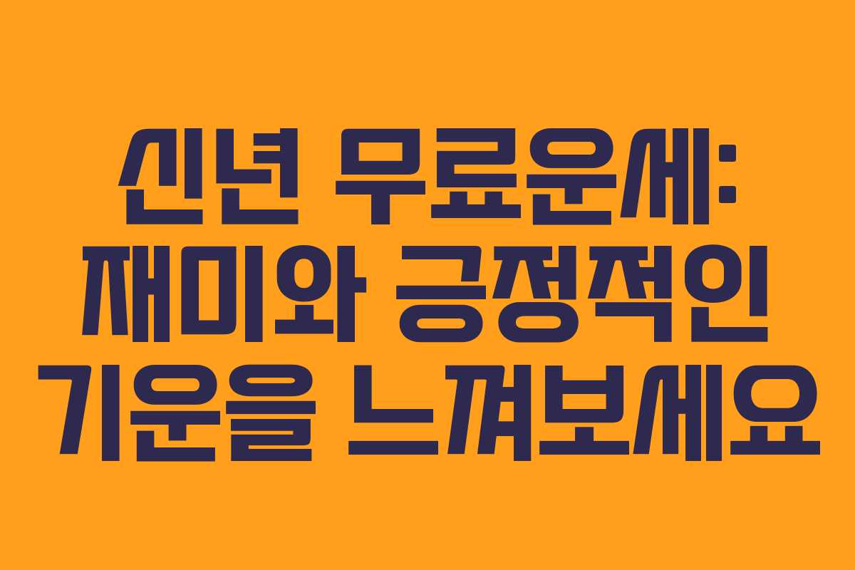 신년 무료운세: 재미와 긍정적인 기운을 느껴보세요