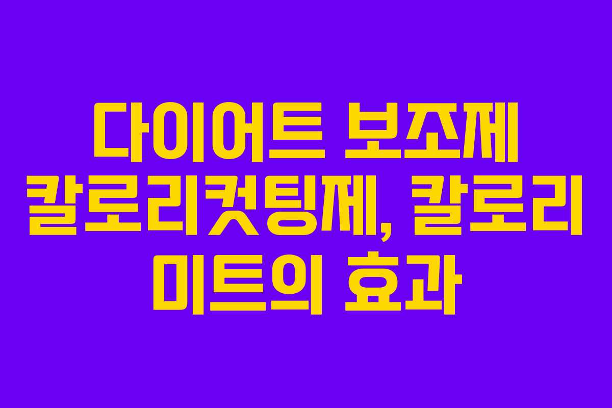 다이어트 보조제 칼로리컷팅제, 칼로리 미트의 효과