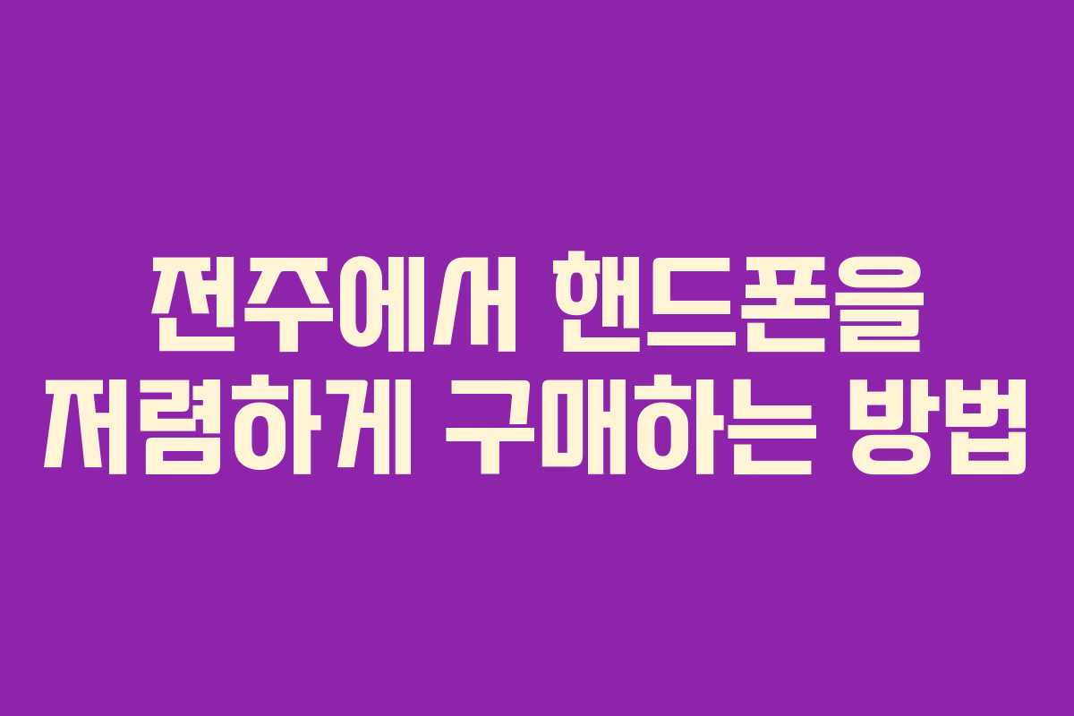 전주에서 핸드폰을 저렴하게 구매하는 방법