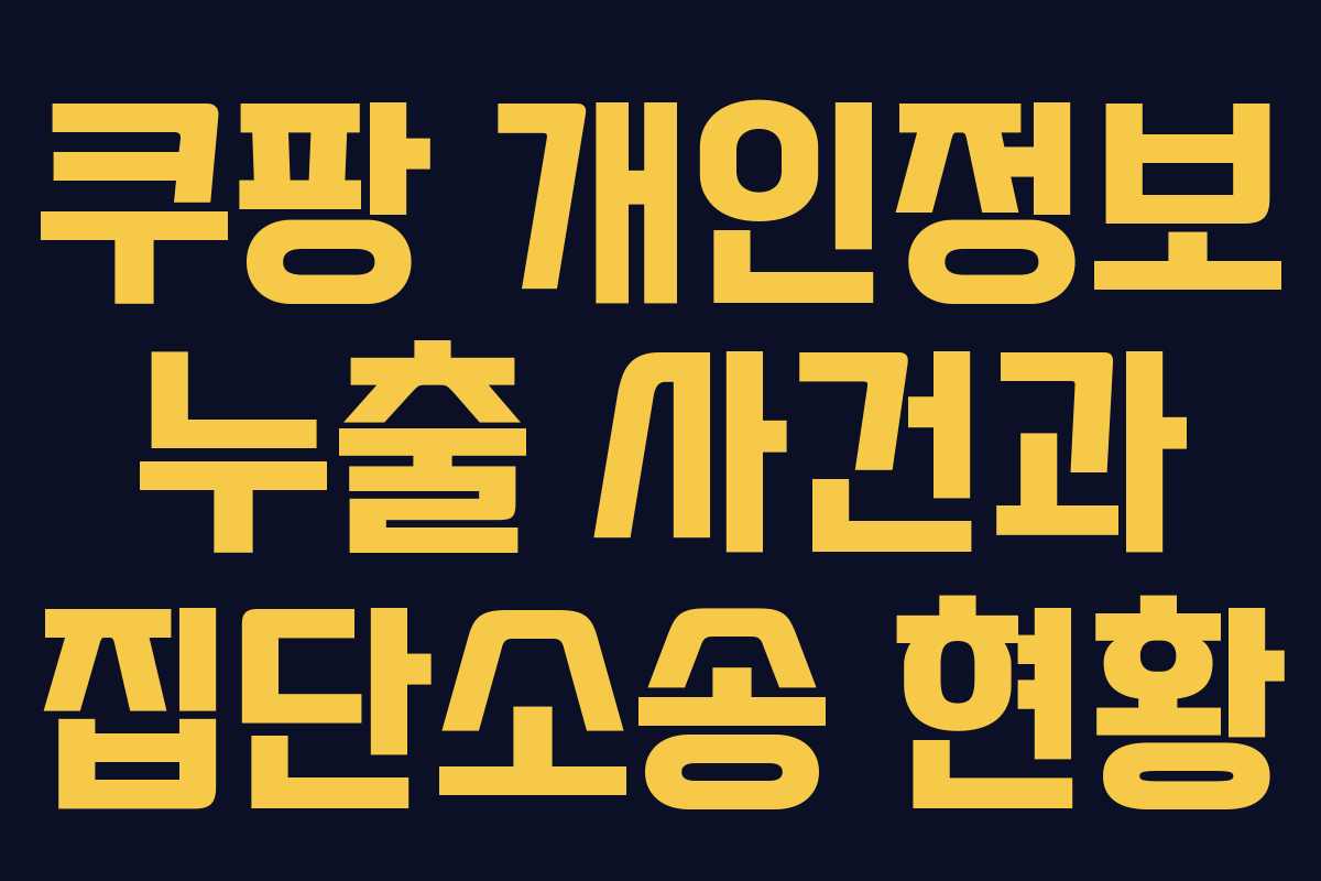 쿠팡 개인정보 누출 사건과 집단소송 현황