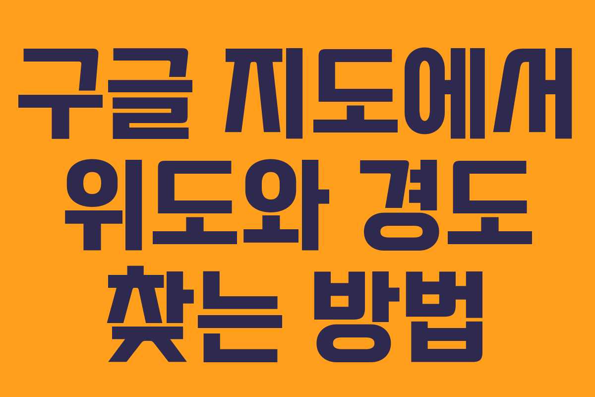 구글 지도에서 위도와 경도 찾는 방법