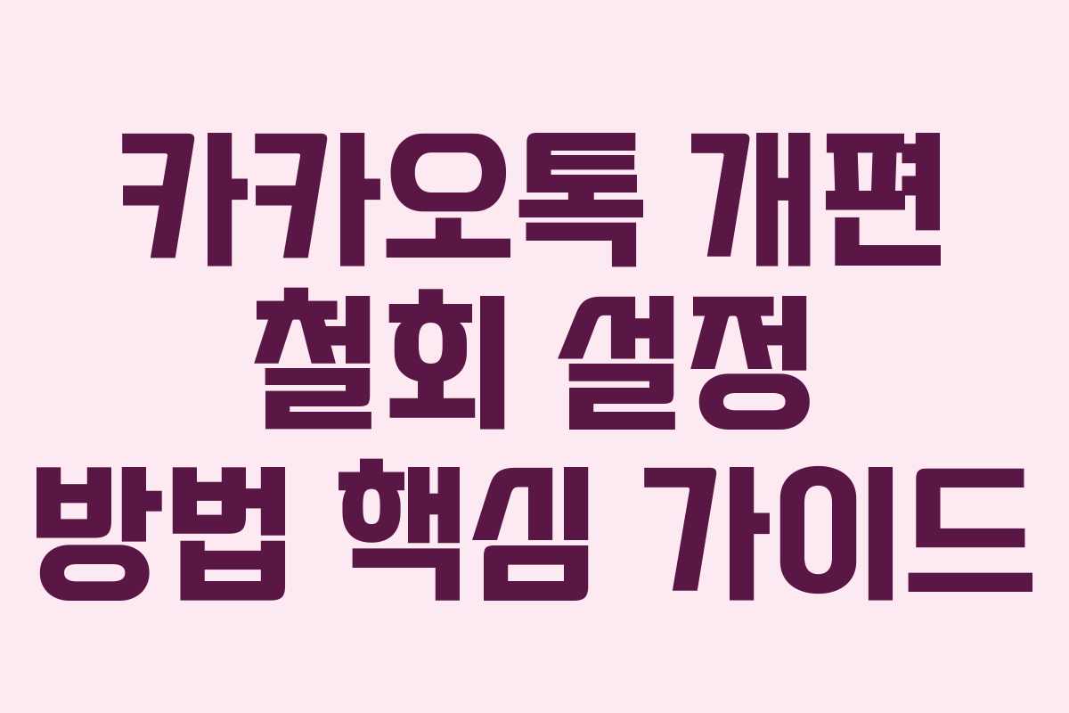 카카오톡 개편 철회 설정 방법 핵심 가이드