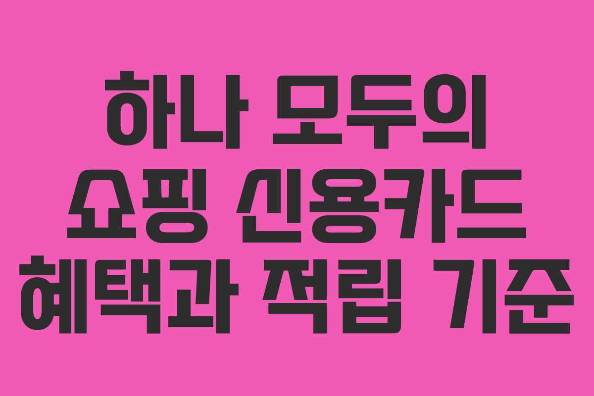 하나 모두의 쇼핑 신용카드 혜택과 적립 기준